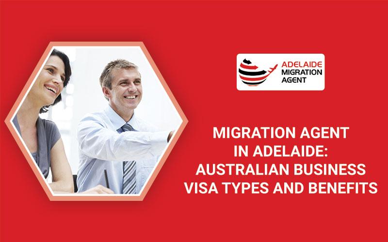 Migration agent in Adelaide:  Australian Business Visa Types and Benefits