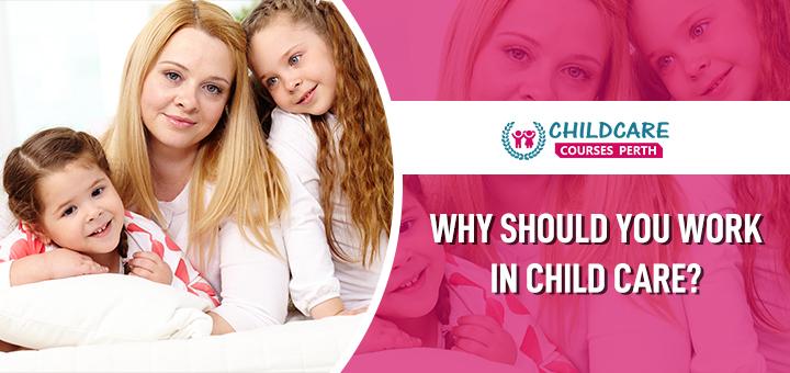 Why should you work in Child care?