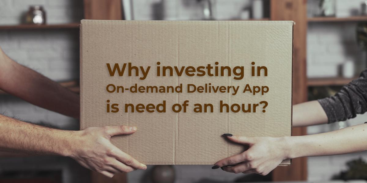 Why investing in On-demand Delivery App is need of an hour?