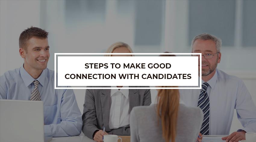 Steps to make good connection with candidates