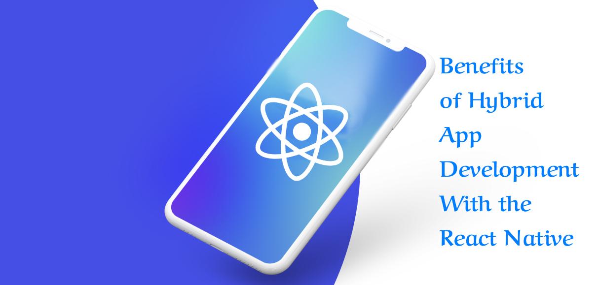 Benefits of Hybrid App Development With the React Native