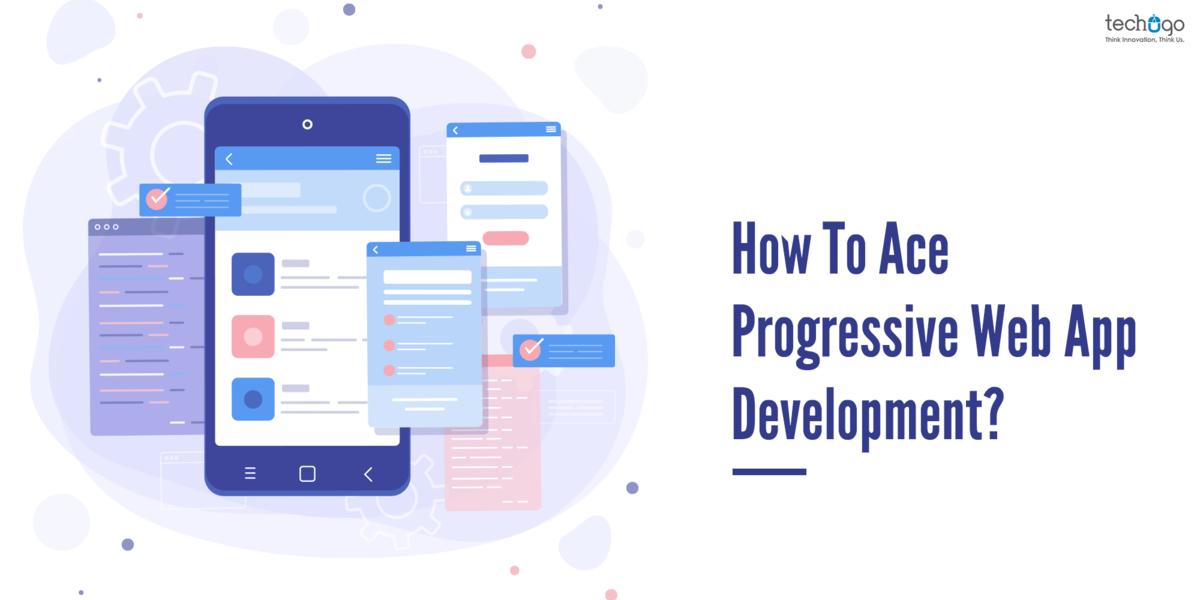 How To Ace Progressive Web App Development?