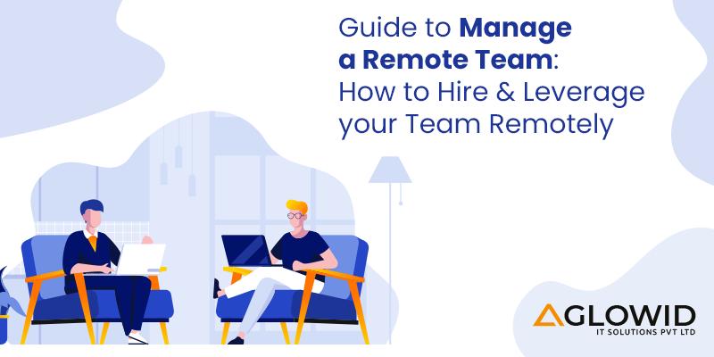 Guide to manage a remote team: Hire & leverage your team