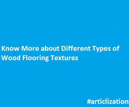 Know More about Different Types of Wood Flooring Textures