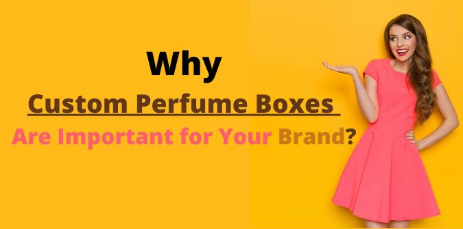 Why Custom Perfume Boxes Are Important for Your Brand?