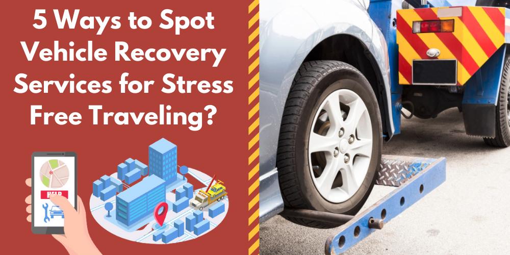 5 Ways to Spot Vehicle Recovery Services for Stress-Free Traveling