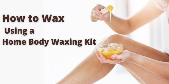 How to Wax Using a Home Body Waxing Kit