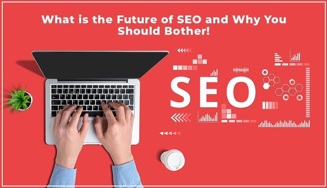 What is the Future of SEO and Why You Should Bother!