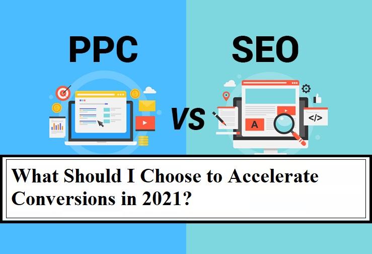 SEO Vs PPC: What Should I Choose to Accelerate Conversions in 2021?