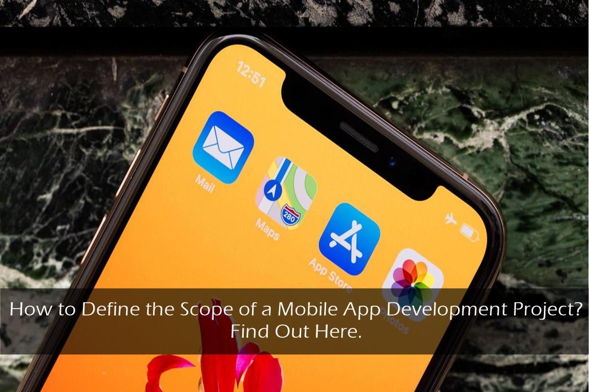 How to Define the Scope of a Mobile App Development Project? Find Out Here!