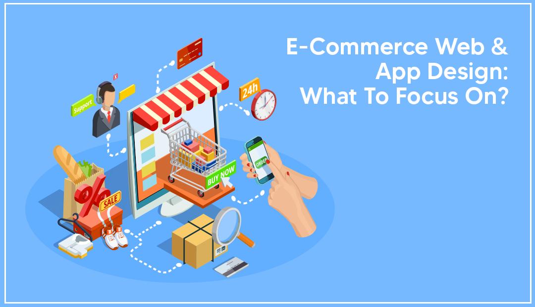 E-Commerce Web & App Design: What to Focus On?