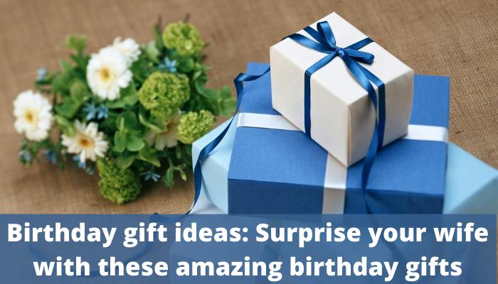 Birthday gift ideas: Surprise your wife with these amazing birthday gifts