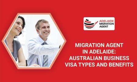 Migration agent in Adelaide:  Australian Business Visa Types and Benefits