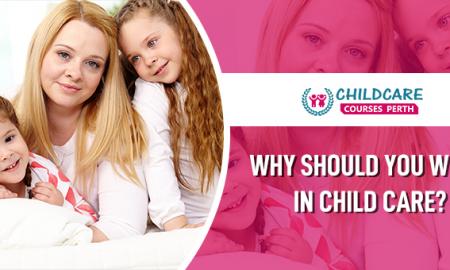 Why should you work in Child care?