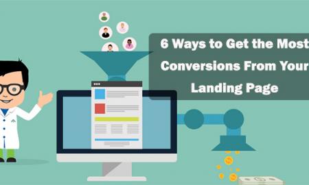 6 Ways to Get the Most Conversions From Your Landing Page