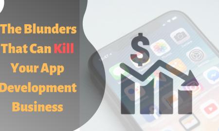 What are the blunders that can kill your app development business?