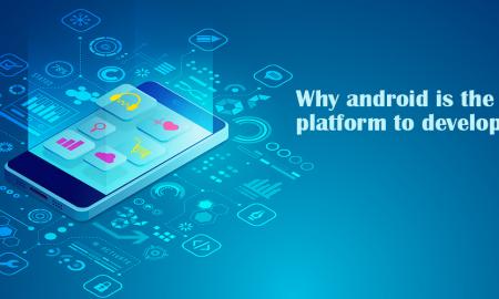 Why Android is the best platform to Develop an App?