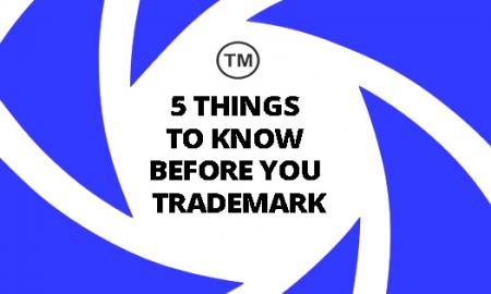 5 THINGS TO KNOW BEFORE YOU TRADEMARK