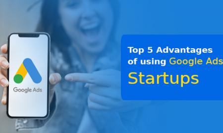 Top 5 Advantages of Using Google Ads For Startups