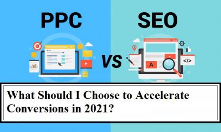 SEO Vs PPC: What Should I Choose to Accelerate Conversions in 2021?